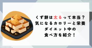 くず餅は太るって本当？気になるカロリーと栄養・ダイエット中の食べ方を紹介！